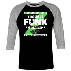 1 I 496 Trouble Funk say what raglan t shirt 3 4 sleeve rock band metal retro punk vintage concert cotton design handmade logo new
